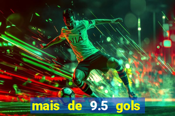 mais de 9.5 gols o que significa